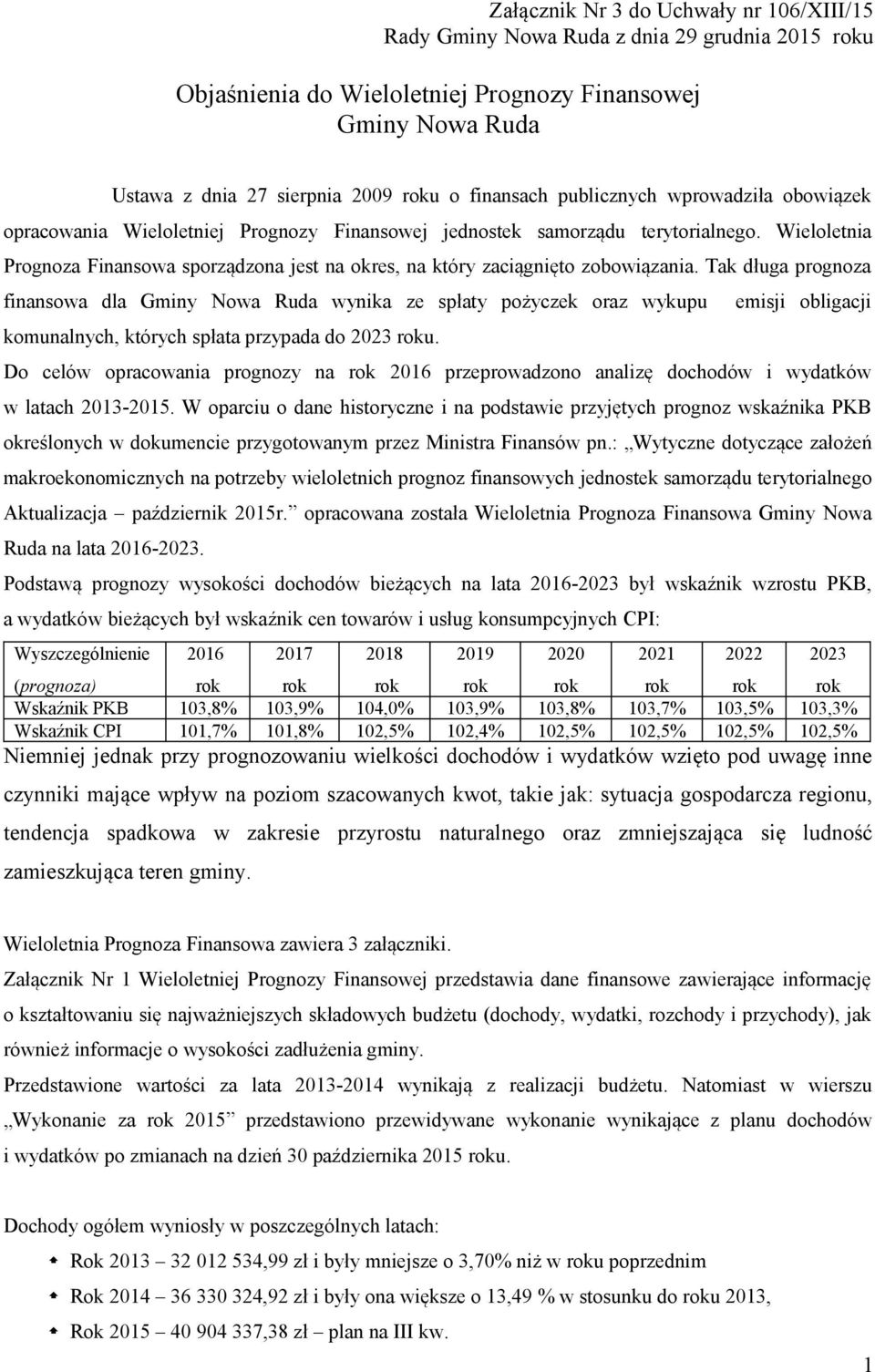 Wieloletnia Prognoza Finansowa sporządzona jest na okres, na który zaciągnięto zobowiązania.