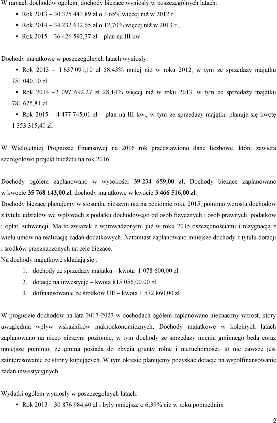 Dochody majątkowe w poszczególnych latach wyniosły: Rok 2013 1 637 091,10 zł 58,43% mniej niż w roku 2012, w tym ze sprzedaży majątku 751 040,10 zł Rok 2014 2 097 692,27 zł 28,14% więcej niż w roku