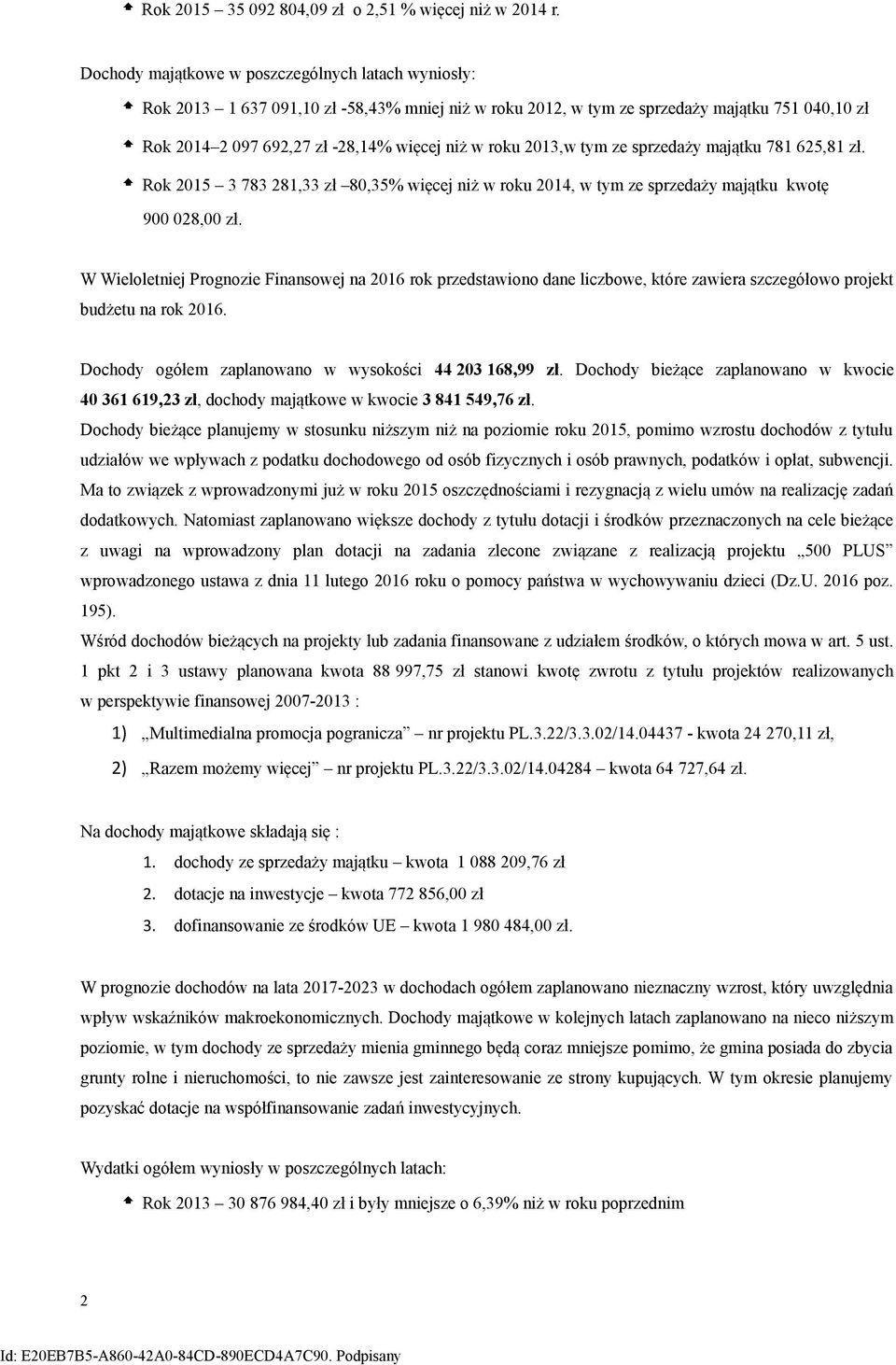 2013,w tym ze sprzedaży majątku 781 625,81 zł. Rok 2015 3 783 281,33 zł 80,35% więcej niż w roku 2014, w tym ze sprzedaży majątku kwotę 900 028,00 zł.