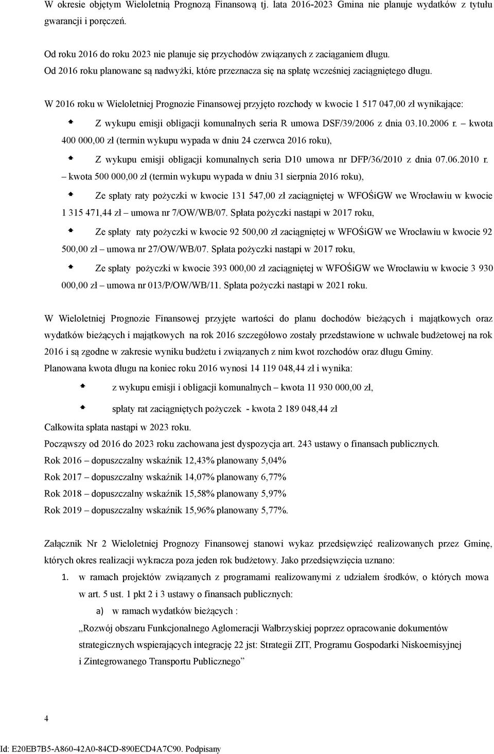 W 2016 roku w Wieloletniej Prognozie Finansowej przyjęto rozchody w kwocie 1 517 047,00 zł wynikające: Z wykupu emisji obligacji komunalnych seria R umowa DSF/39/2006 z dnia 03.10.2006 r.