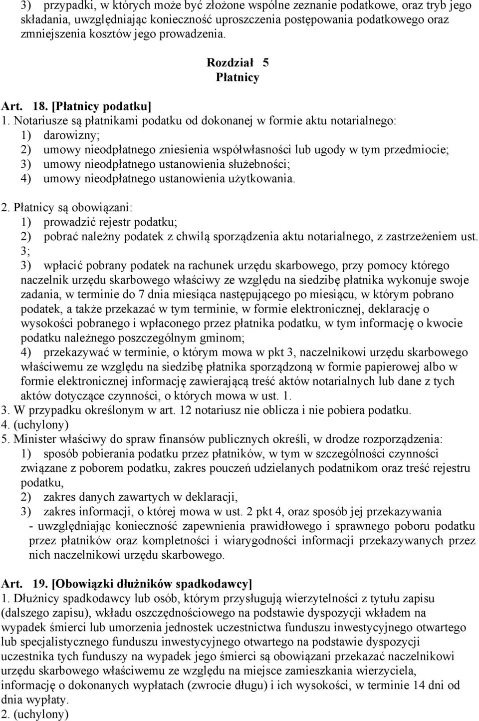 Notariusze są płatnikami podatku od dokonanej w formie aktu notarialnego: 1) darowizny; 2) umowy nieodpłatnego zniesienia współwłasności lub ugody w tym przedmiocie; 3) umowy nieodpłatnego