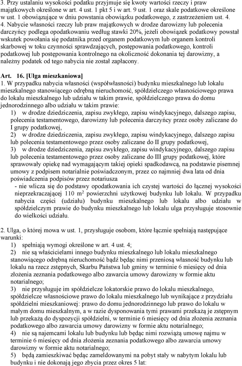 4. Nabycie własności rzeczy lub praw majątkowych w drodze darowizny lub polecenia darczyńcy podlega opodatkowaniu według stawki 20%, jeżeli obowiązek podatkowy powstał wskutek powołania się podatnika