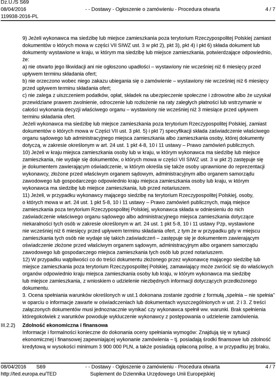 nie ogłoszono upadłości wystawiony nie wcześniej niż 6 miesięcy przed upływem terminu składania ofert; b) nie orzeczono wobec niego zakazu ubiegania się o zamówienie wystawiony nie wcześniej niż 6