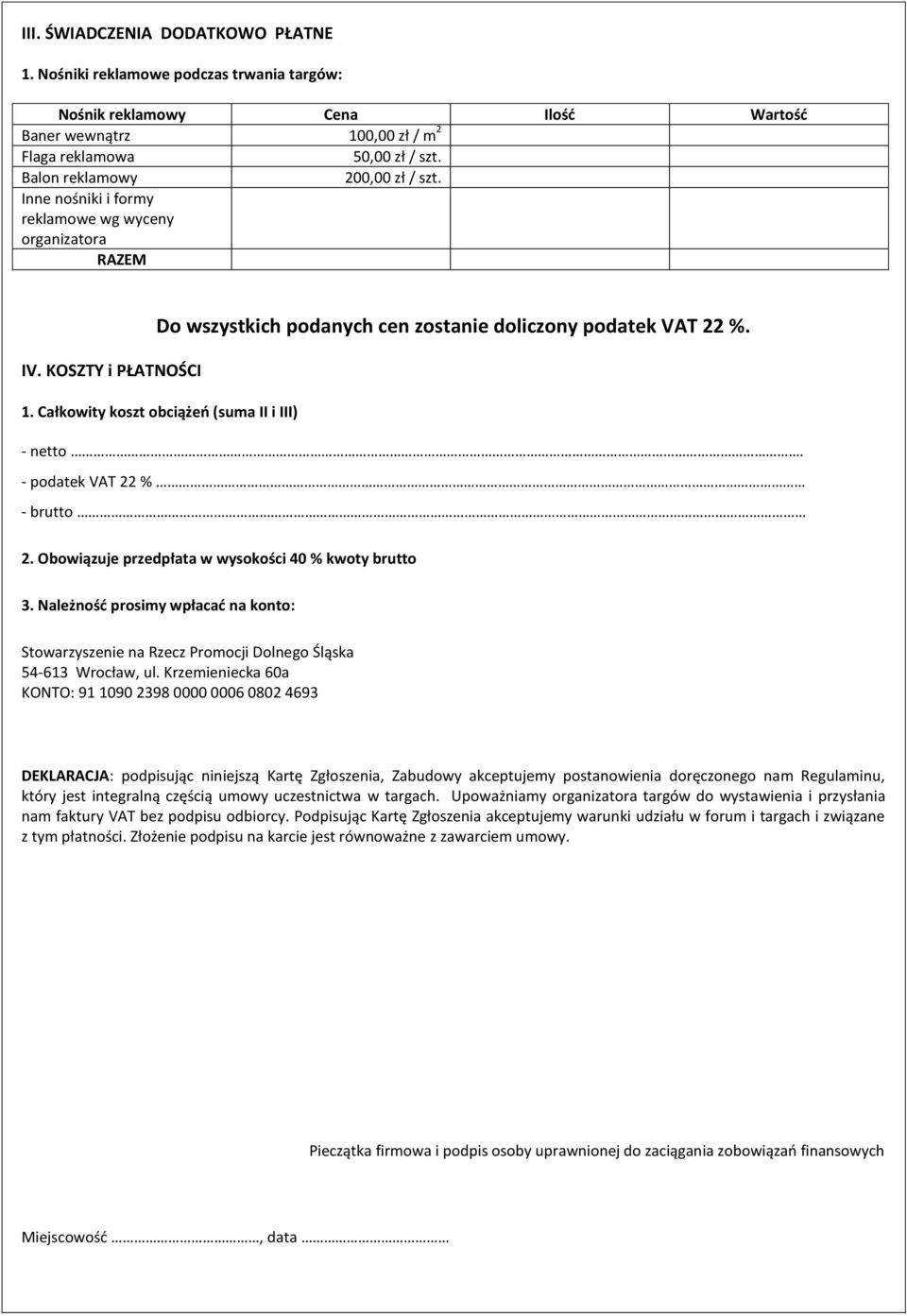 Całkowity koszt obciążeo (suma II i III) - netto. - podatek VAT 22 % - brutto 2. Obowiązuje przedpłata w wysokości 40 % kwoty brutto 3. Należnośd prosimy wpłacad na konto: 54-613 Wrocław, ul.