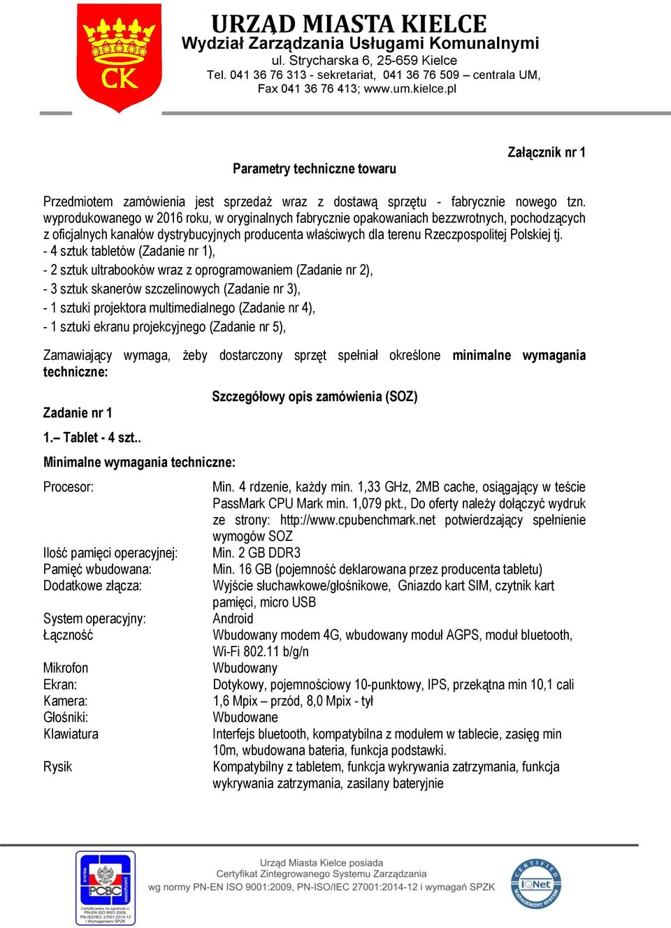 - 4 sztuk tabletów (Zadanie nr 1), - 2 sztuk ultrabooków wraz z oprogramowaniem (Zadanie nr 2), - 3 sztuk skanerów szczelinowych (Zadanie nr 3), - 1 sztuki projektora multimedialnego (Zadanie nr 4),
