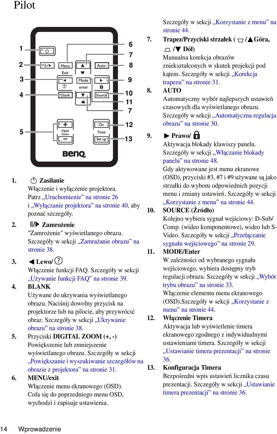 Naciśnij dowolny przycisk na projektorze lub na pilocie, aby przywrócić obraz. Szczegóły w sekcji Ukrywanie obrazu nastronie38. 5.