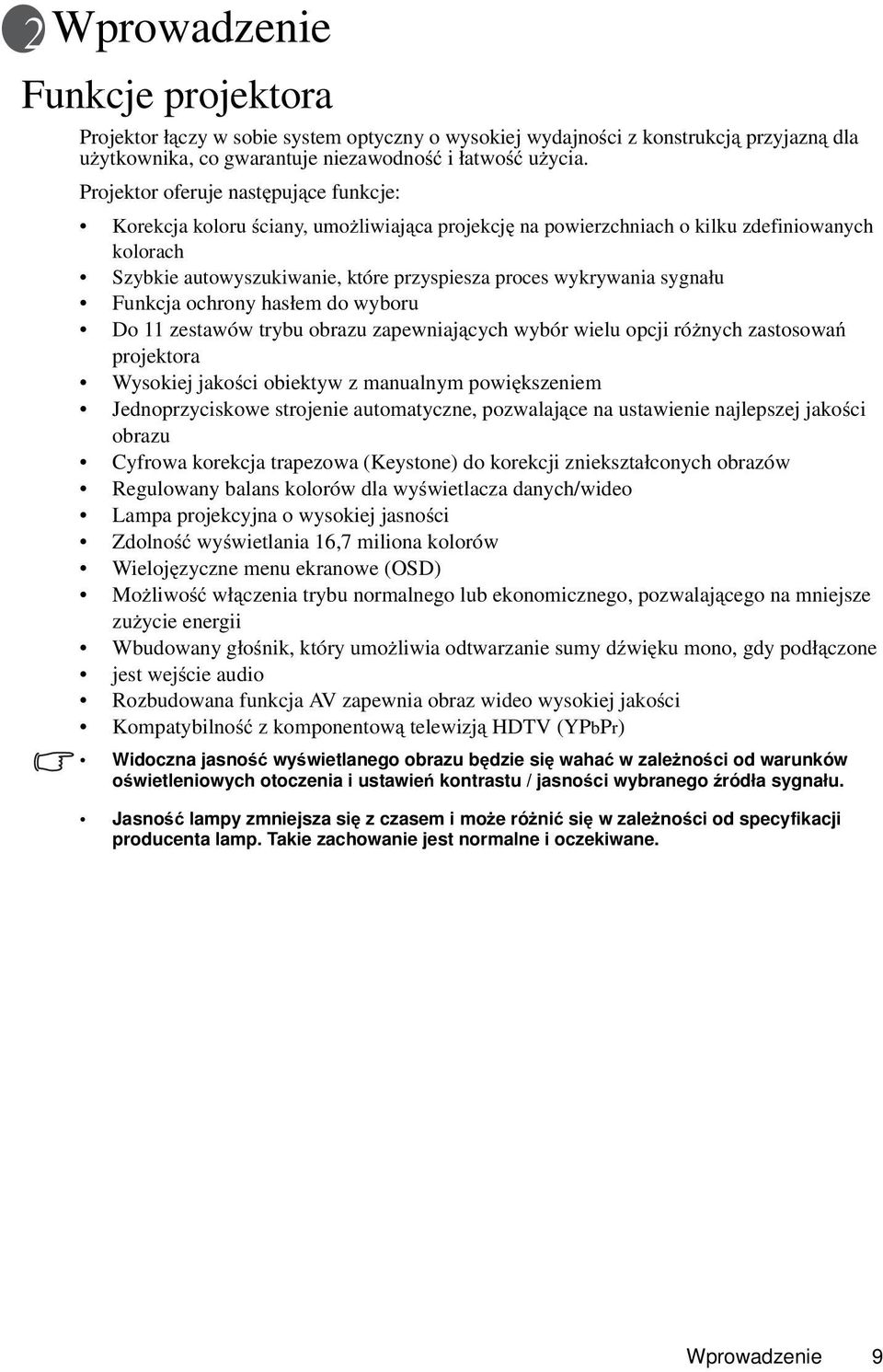 sygnału Funkcja ochrony hasłem do wyboru Do 11 zestawów trybu obrazu zapewniających wybór wielu opcji różnych zastosowań projektora Wysokiej jakości obiektyw z manualnym powiększeniem