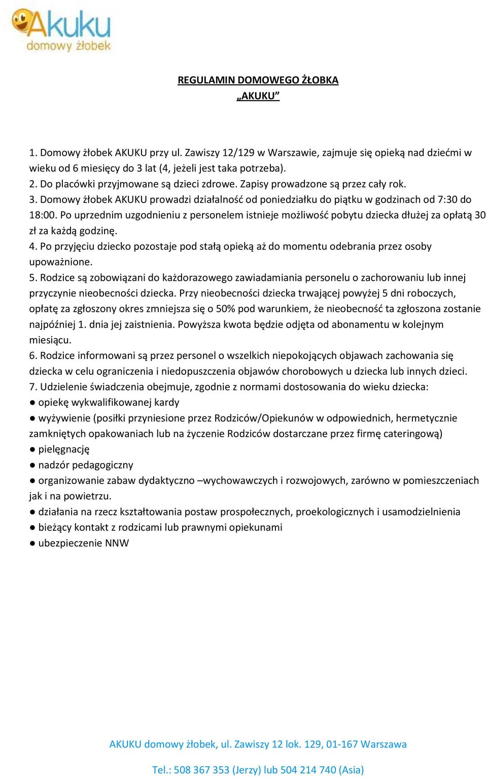 Po uprzednim uzgodnieniu z personelem istnieje możliwość pobytu dziecka dłużej za opłatą 30 zł za każdą godzinę. 4.