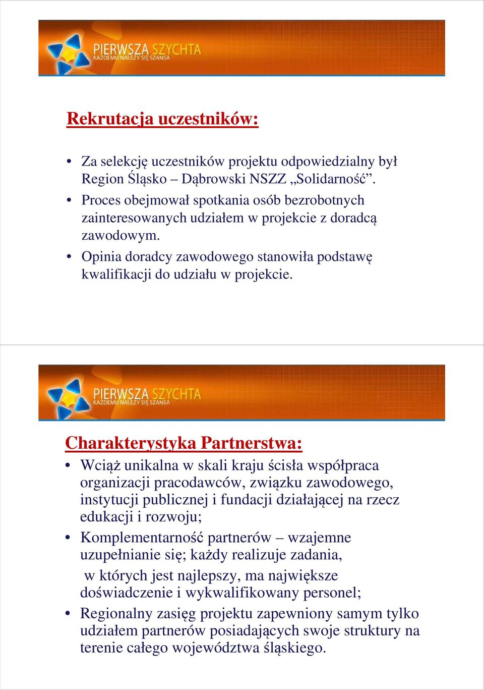 Charakterystyka Partnerstwa: Wciąż unikalna w skali kraju ścisła współpraca organizacji pracodawców, związku zawodowego, instytucji publicznej i fundacji działającej na rzecz edukacji i rozwoju;