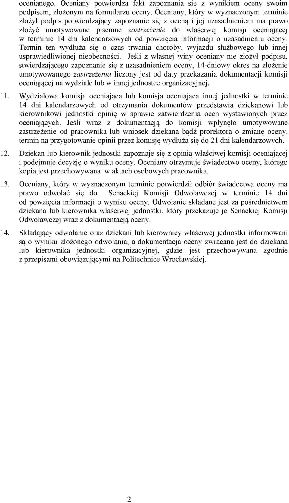 terminie 14 dni kalendarzowych od powzięcia informacji o uzasadnieniu oceny. Termin ten wydłuża się o czas trwania choroby, wyjazdu służbowego lub innej usprawiedliwionej nieobecności.