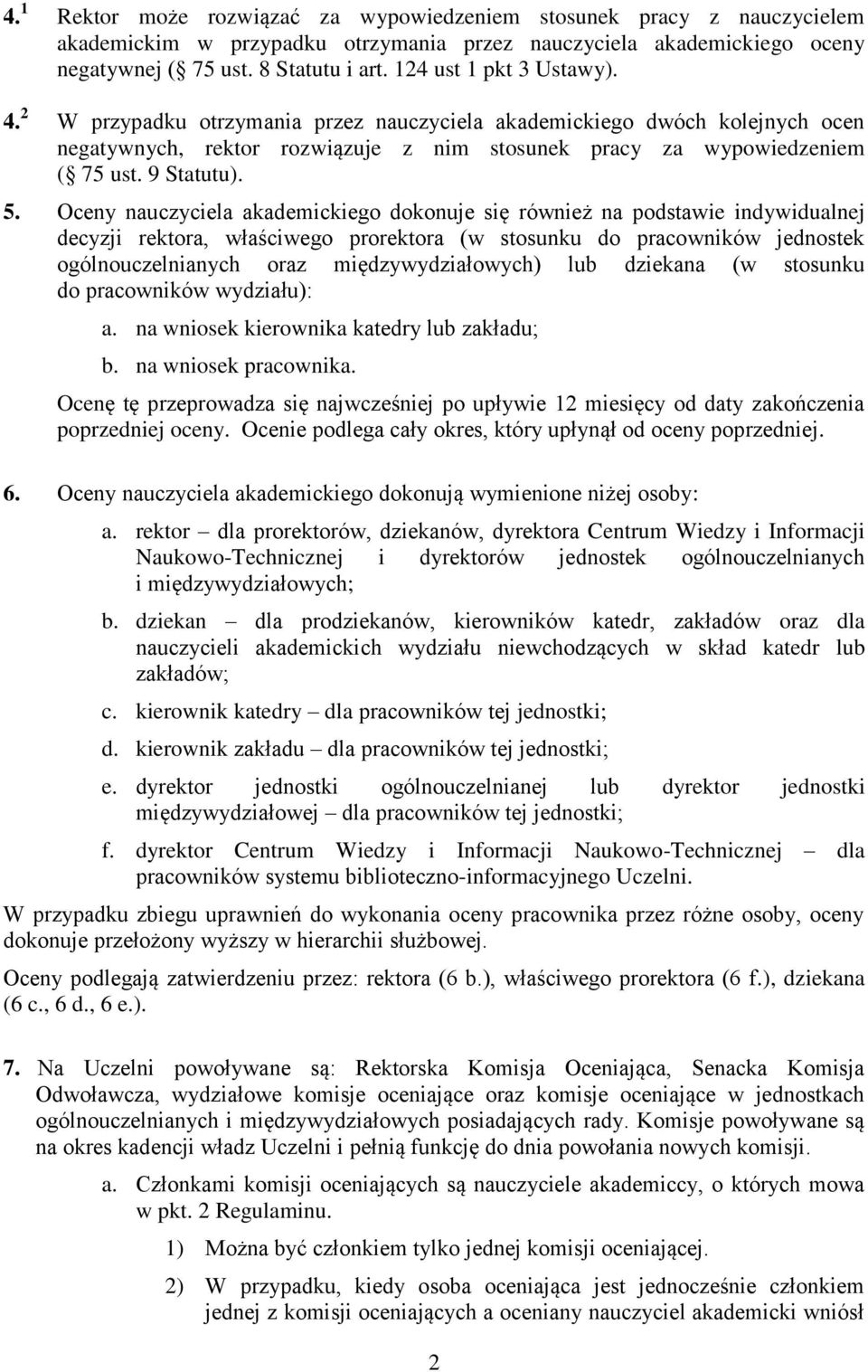 Oceny nauczyciela akademickiego dokonuje się również na podstawie indywidualnej decyzji rektora, właściwego prorektora (w stosunku do pracowników jednostek ogólnouczelnianych oraz międzywydziałowych)