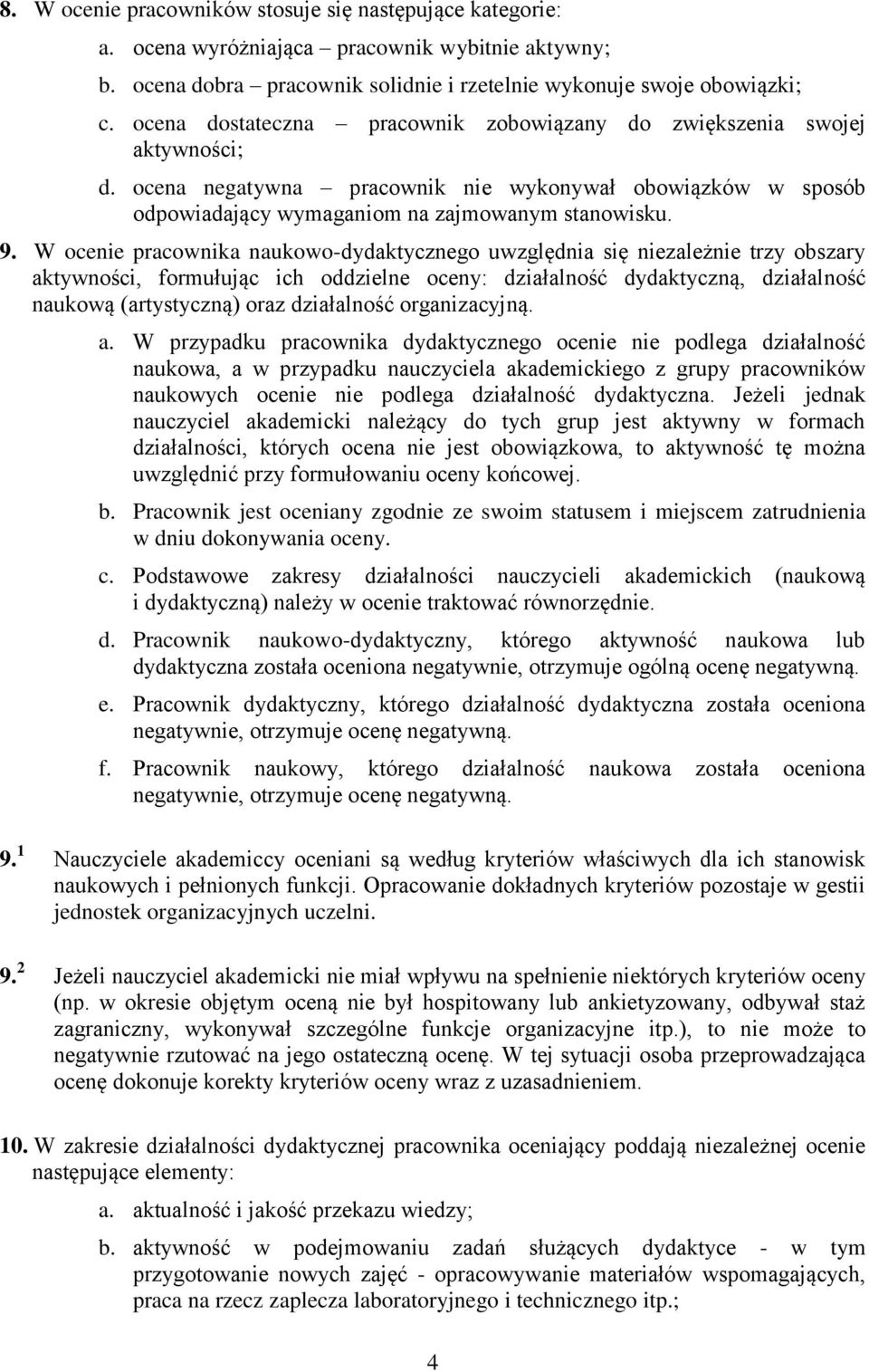 W ocenie pracownika naukowo-dydaktycznego uwzględnia się niezależnie trzy obszary aktywności, formułując ich oddzielne oceny: działalność dydaktyczną, działalność naukową (artystyczną) oraz