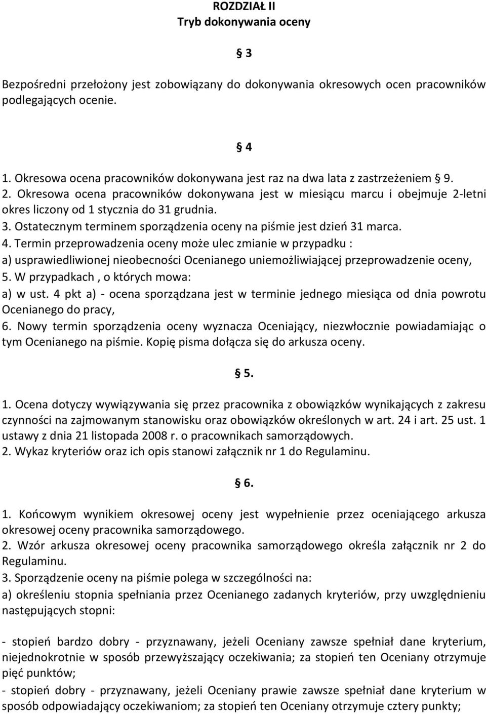 Okresowa ocena pracowników dokonywana jest w miesiącu marcu i obejmuje 2-letni okres liczony od 1 stycznia do 31 grudnia. 3. Ostatecznym terminem sporządzenia oceny na piśmie jest dzień 31 marca. 4.