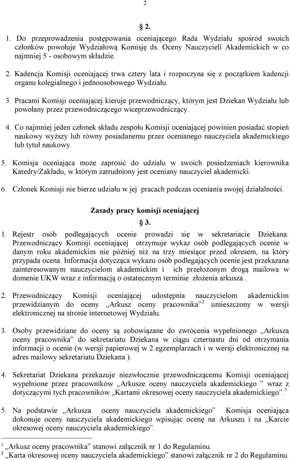 Co najmniej jeden członek składu zespołu Komisji oceniającej powinien posiadać stopień naukowy wyższy lub równy posiadanemu przez ocenianego nauczyciela akademickiego lub tytuł naukowy. 5.