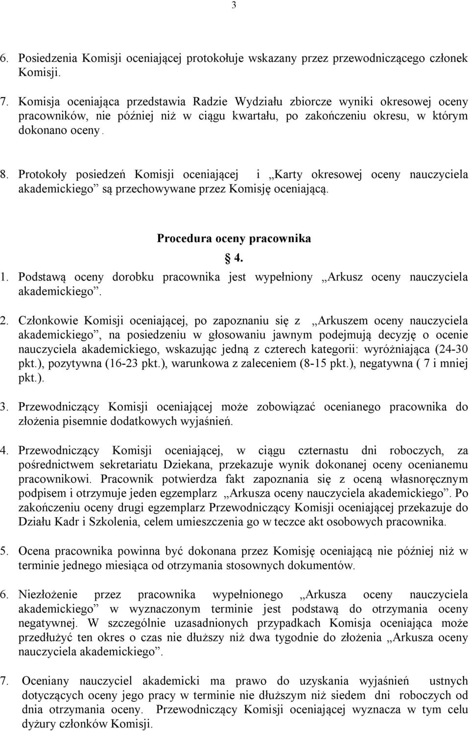 Protokoły posiedzeń Komisji oceniającej i Karty okresowej oceny nauczyciela akademickiego są przechowywane przez Komisję oceniającą. Procedura oceny pracownika 4. 1.