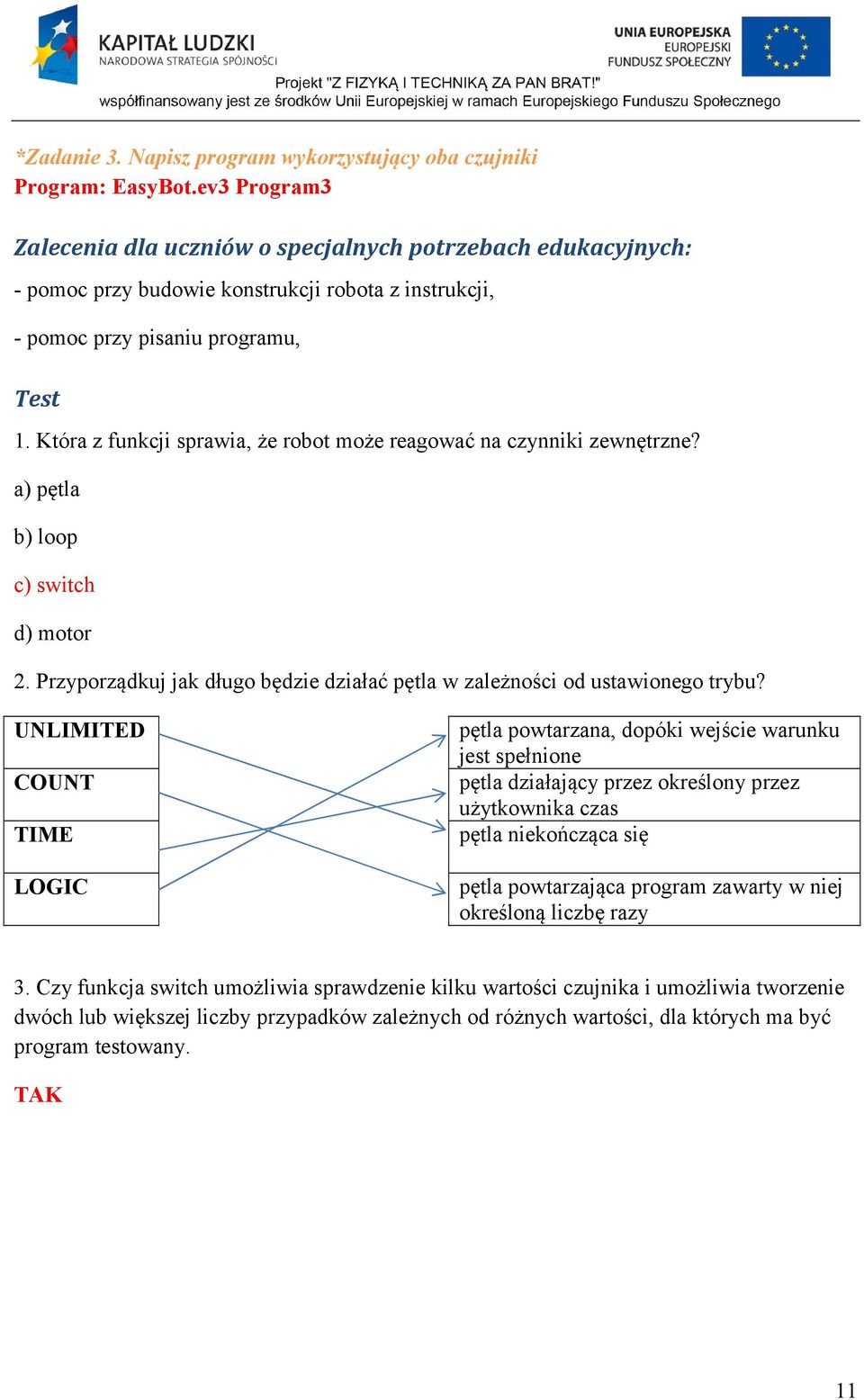 Która z funkcji sprawia, że robot może reagować na czynniki zewnętrzne? a) pętla b) loop c) switch d) motor 2. Przyporządkuj jak długo będzie działać pętla w zależności od ustawionego trybu?