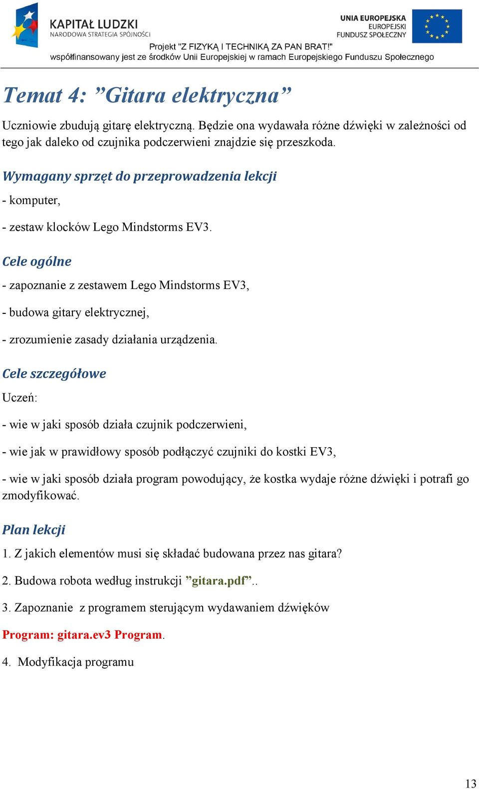 Cele ogólne - zapoznanie z zestawem Lego Mindstorms EV3, - budowa gitary elektrycznej, - zrozumienie zasady działania urządzenia.