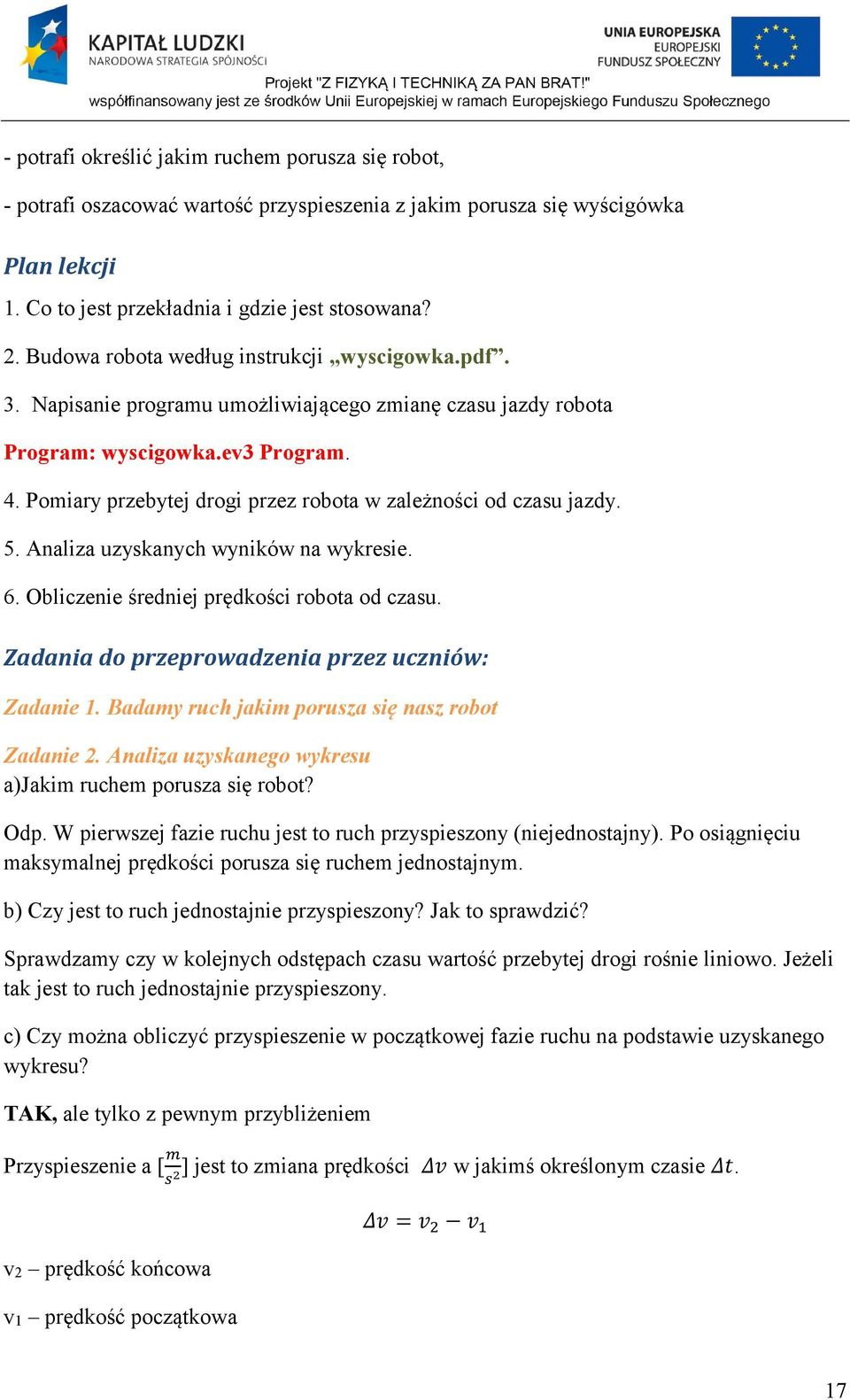 Pomiary przebytej drogi przez robota w zależności od czasu jazdy. 5. Analiza uzyskanych wyników na wykresie. 6. Obliczenie średniej prędkości robota od czasu.