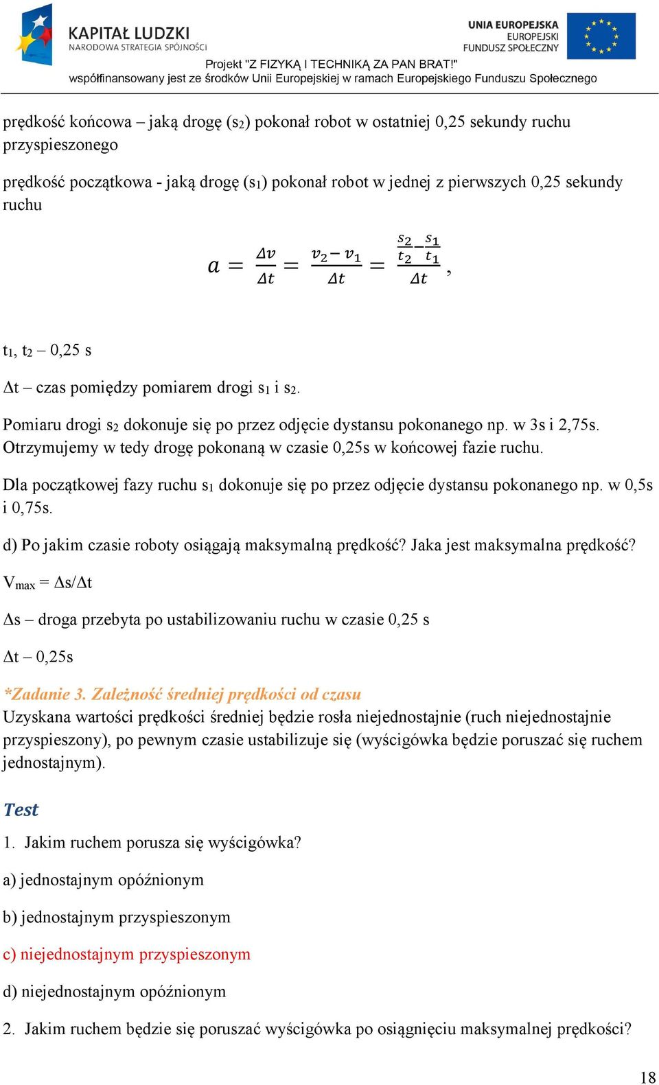 Otrzymujemy w tedy drogę pokonaną w czasie 0,25s w końcowej fazie ruchu. Dla początkowej fazy ruchu s1 dokonuje się po przez odjęcie dystansu pokonanego np. w 0,5s i 0,75s.