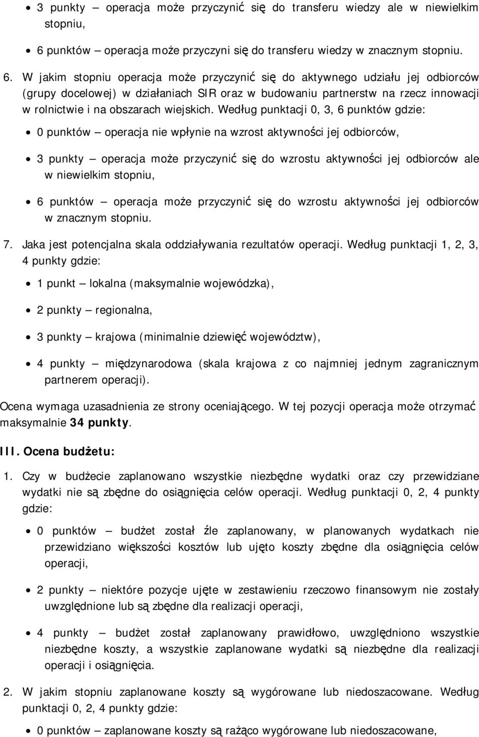 W jakim stopniu operacja mo e przyczyni si do aktywnego udzia u jej odbiorców (grupy docelowej) w dzia aniach SIR oraz w budowaniu partnerstw na rzecz innowacji w rolnictwie i na obszarach wiejskich.