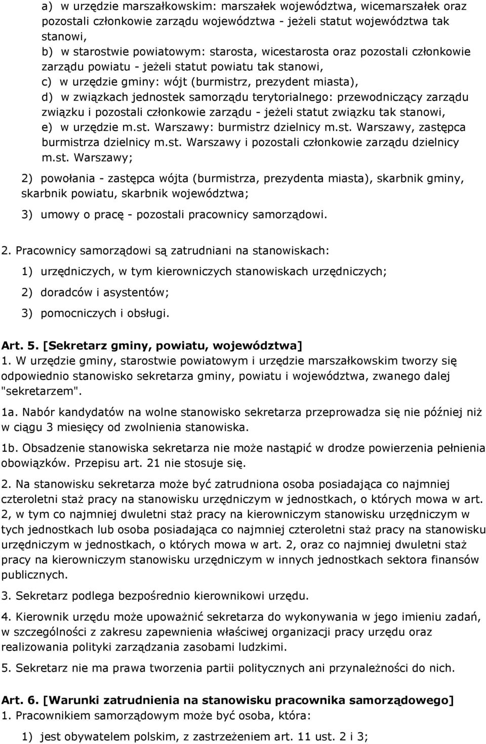 przewodniczący zarządu związku i pozostali członkowie zarządu - jeżeli statut związku tak stanowi, e) w urzędzie m.st. Warszawy: burmistrz dzielnicy m.st. Warszawy, zastępca burmistrza dzielnicy m.st. Warszawy i pozostali członkowie zarządu dzielnicy m.