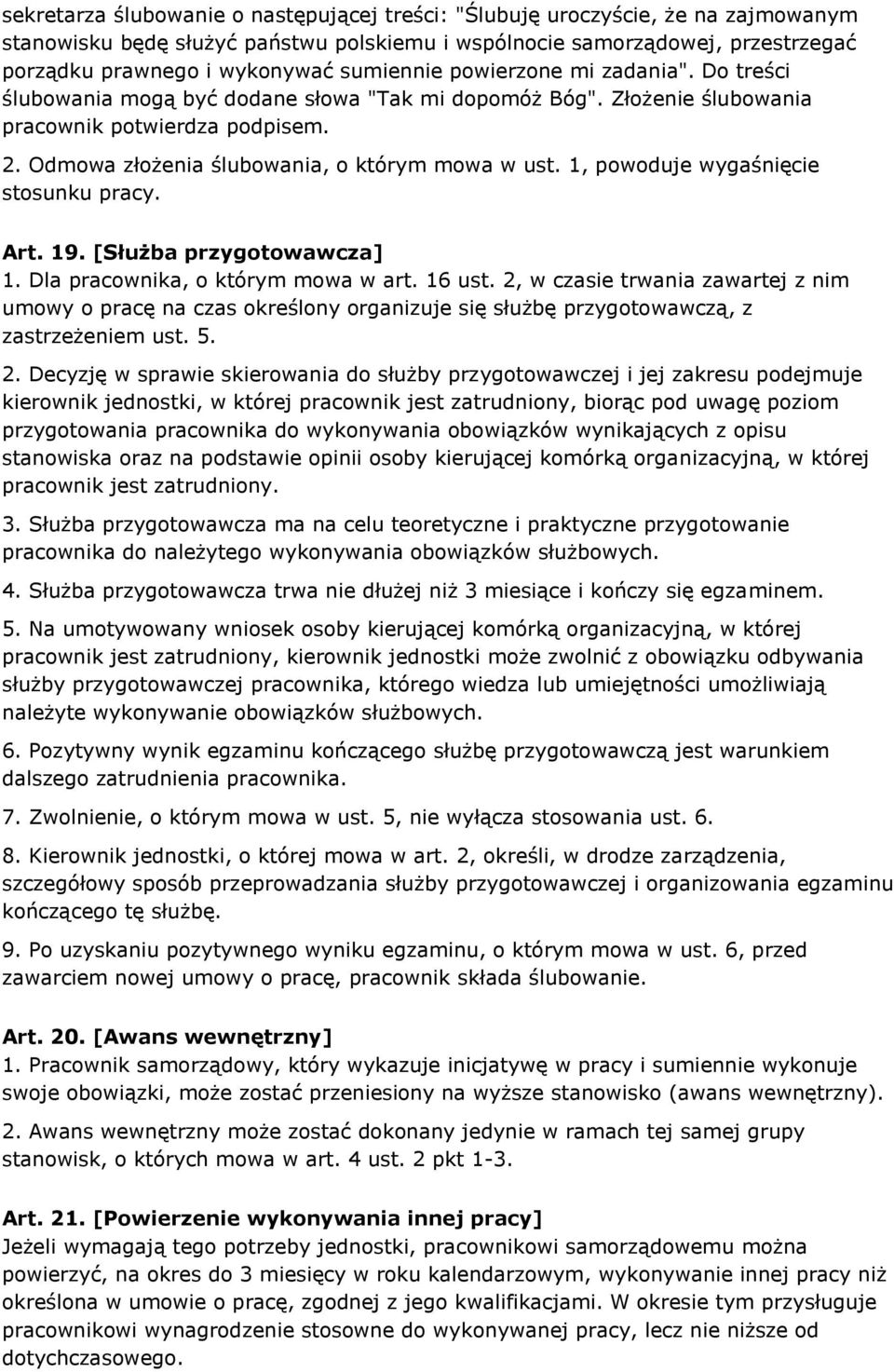Odmowa złożenia ślubowania, o którym mowa w ust. 1, powoduje wygaśnięcie stosunku pracy. Art. 19. [Służba przygotowawcza] 1. Dla pracownika, o którym mowa w art. 16 ust.