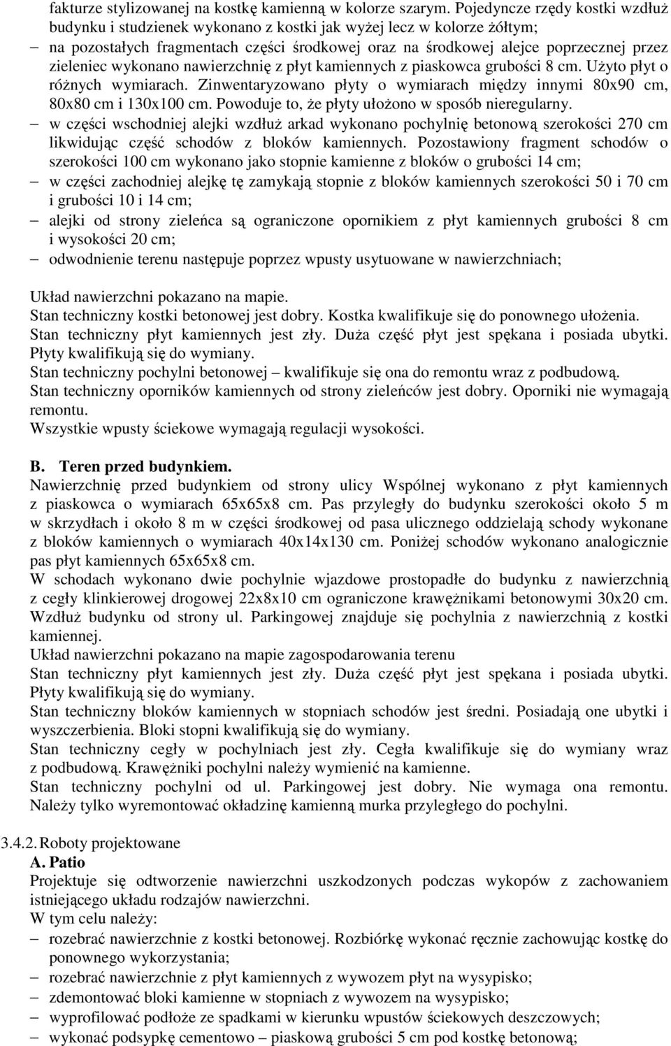 wykonano nawierzchnię z płyt kamiennych z piaskowca grubości 8 cm. Użyto płyt o różnych wymiarach. Zinwentaryzowano płyty o wymiarach między innymi 80x90 cm, 80x80 cm i 130x100 cm.