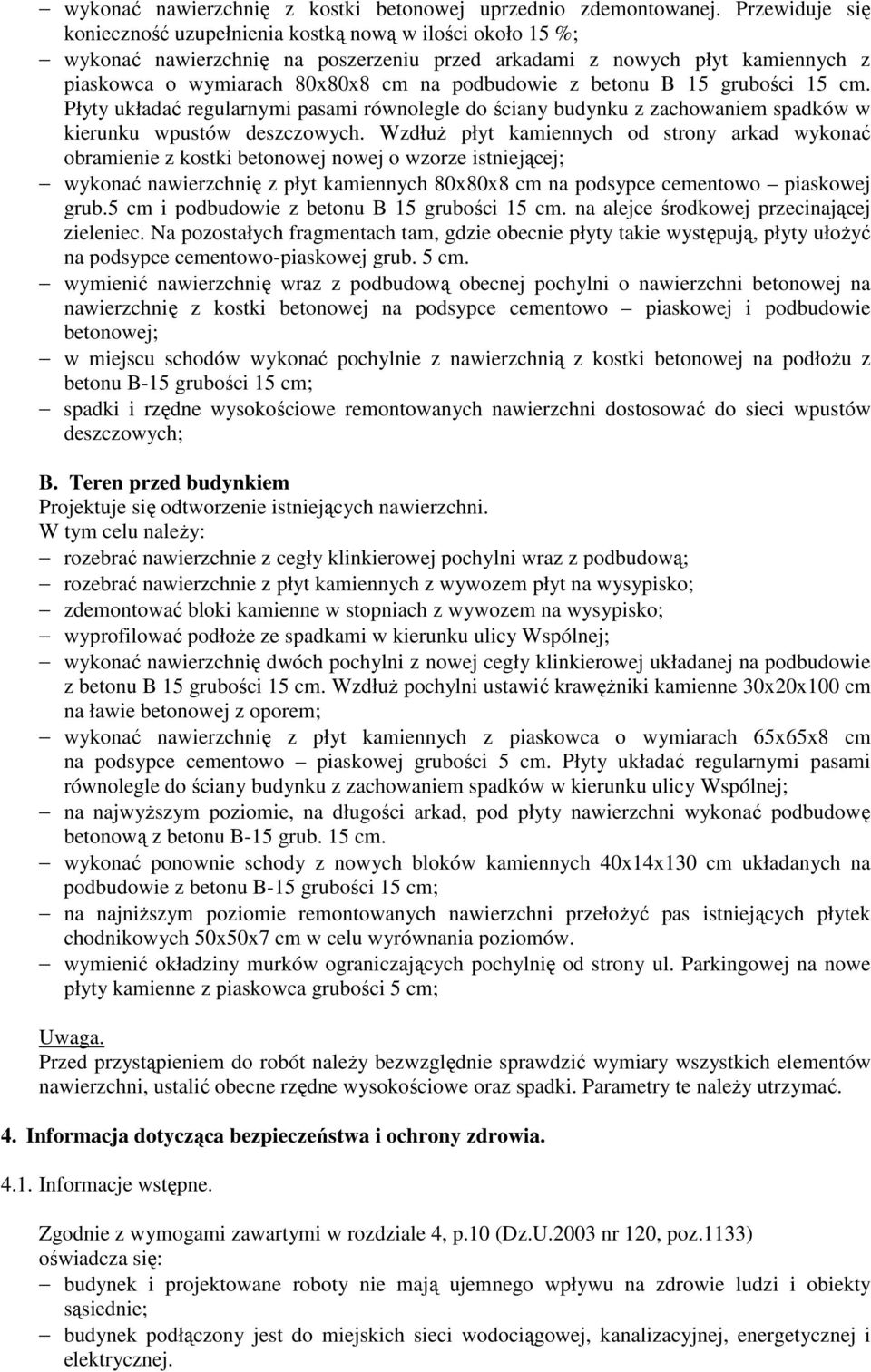 betonu B 15 grubości 15 cm. Płyty układać regularnymi pasami równolegle do ściany budynku z zachowaniem spadków w kierunku wpustów deszczowych.