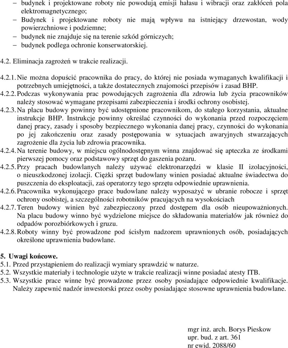 Nie można dopuścić pracownika do pracy, do której nie posiada wymaganych kwalifikacji i potrzebnych umiejętności, a także dostatecznych znajomości przepisów i zasad BHP. 4.2.