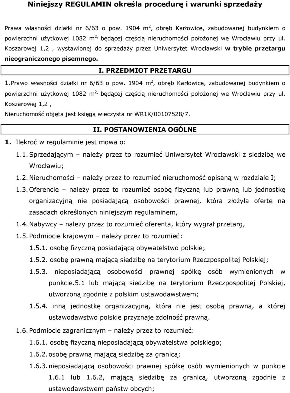 Koszarowej 1,2, wystawionej do sprzedaży przez Uniwersytet Wrocławski w trybie przetargu nieograniczonego pisemnego. I. PRZEDMIOT PRZETARGU 1.Prawo własności działki nr 6/63 o pow.