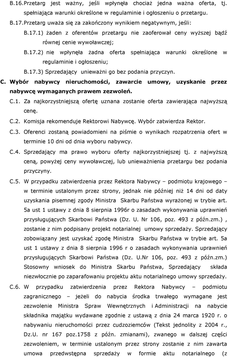 17.3) Sprzedający unieważni go bez podania przyczyn. C. Wybór nabywcy nieruchomości, zawarcie umowy, uzyskanie przez nabywcę wymaganych prawem zezwoleń. C.1. Za najkorzystniejszą ofertę uznana zostanie oferta zawierająca najwyższą cenę.