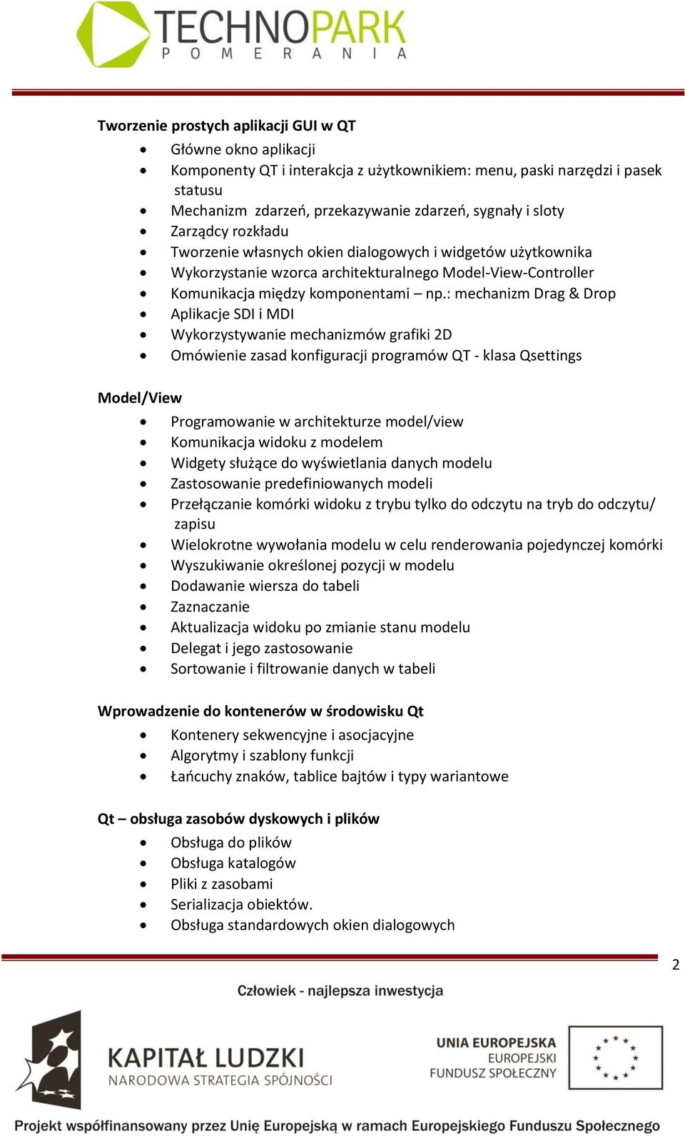 : mechanizm Drag & Drop Aplikacje SDI i MDI Wykorzystywanie mechanizmów grafiki 2D Omówienie zasad konfiguracji programów QT - klasa Qsettings Model/View Programowanie w architekturze model/view