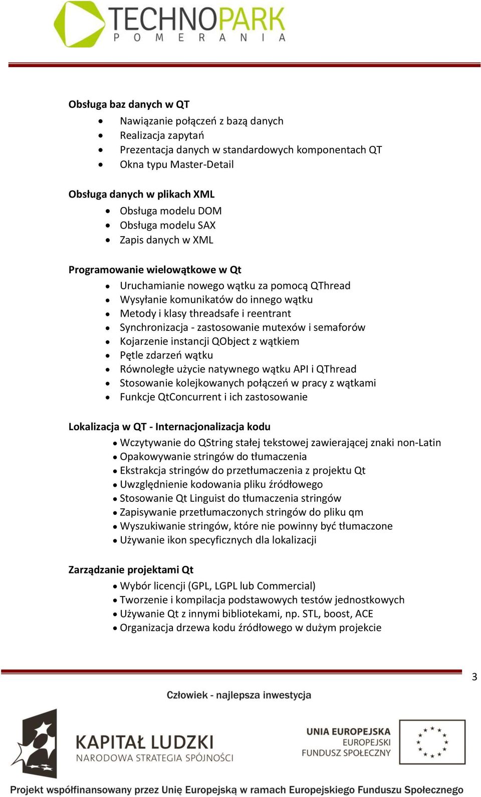 Synchronizacja - zastosowanie mutexów i semaforów Kojarzenie instancji QObject z wątkiem Pętle zdarzeń wątku Równoległe użycie natywnego wątku API i QThread Stosowanie kolejkowanych połączeń w pracy