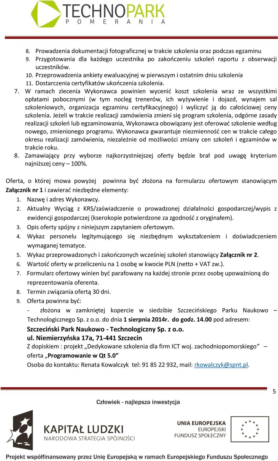 W ramach zlecenia Wykonawca powinien wycenić koszt szkolenia wraz ze wszystkimi opłatami pobocznymi (w tym nocleg trenerów, ich wyżywienie i dojazd, wynajem sal szkoleniowych, organizacja egzaminu