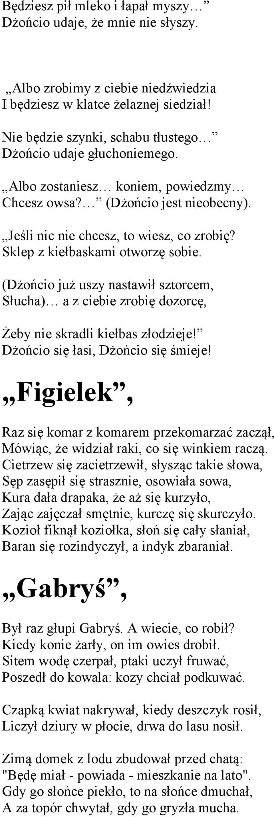 Sklep z kiełbaskami otworzę sobie. (Dżońcio już uszy nastawił sztorcem, Słucha) a z ciebie zrobię dozorcę, Żeby nie skradli kiełbas złodzieje! Dżońcio się łasi, Dżońcio się śmieje!