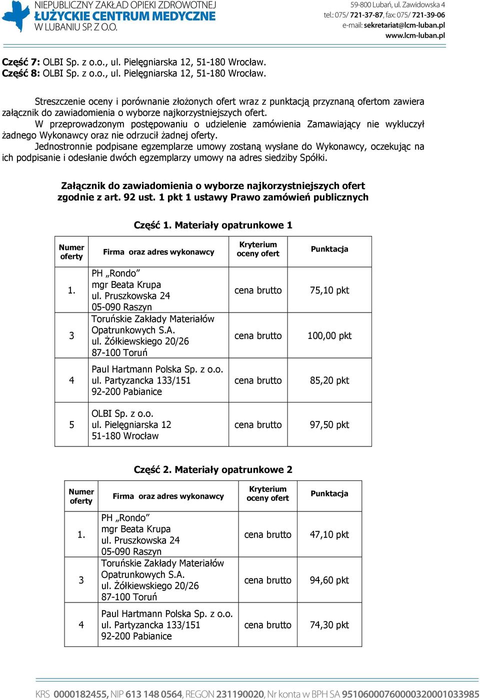 W przeprowadzonym postępowaniu o udzielenie zamówienia Zamawiający nie wykluczył Ŝadnego Wykonawcy oraz nie odrzucił Ŝadnej.