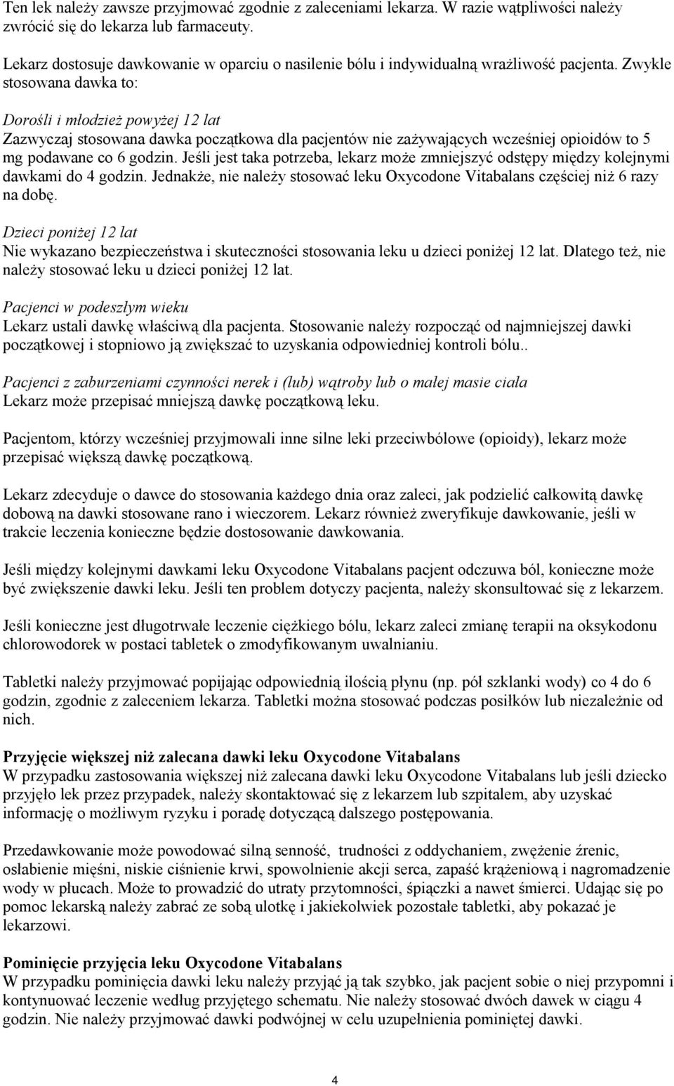 Zwykle stosowana dawka to: Dorośli i młodzież powyżej 12 lat Zazwyczaj stosowana dawka początkowa dla pacjentów nie zażywających wcześniej opioidów to 5 mg podawane co 6 godzin.