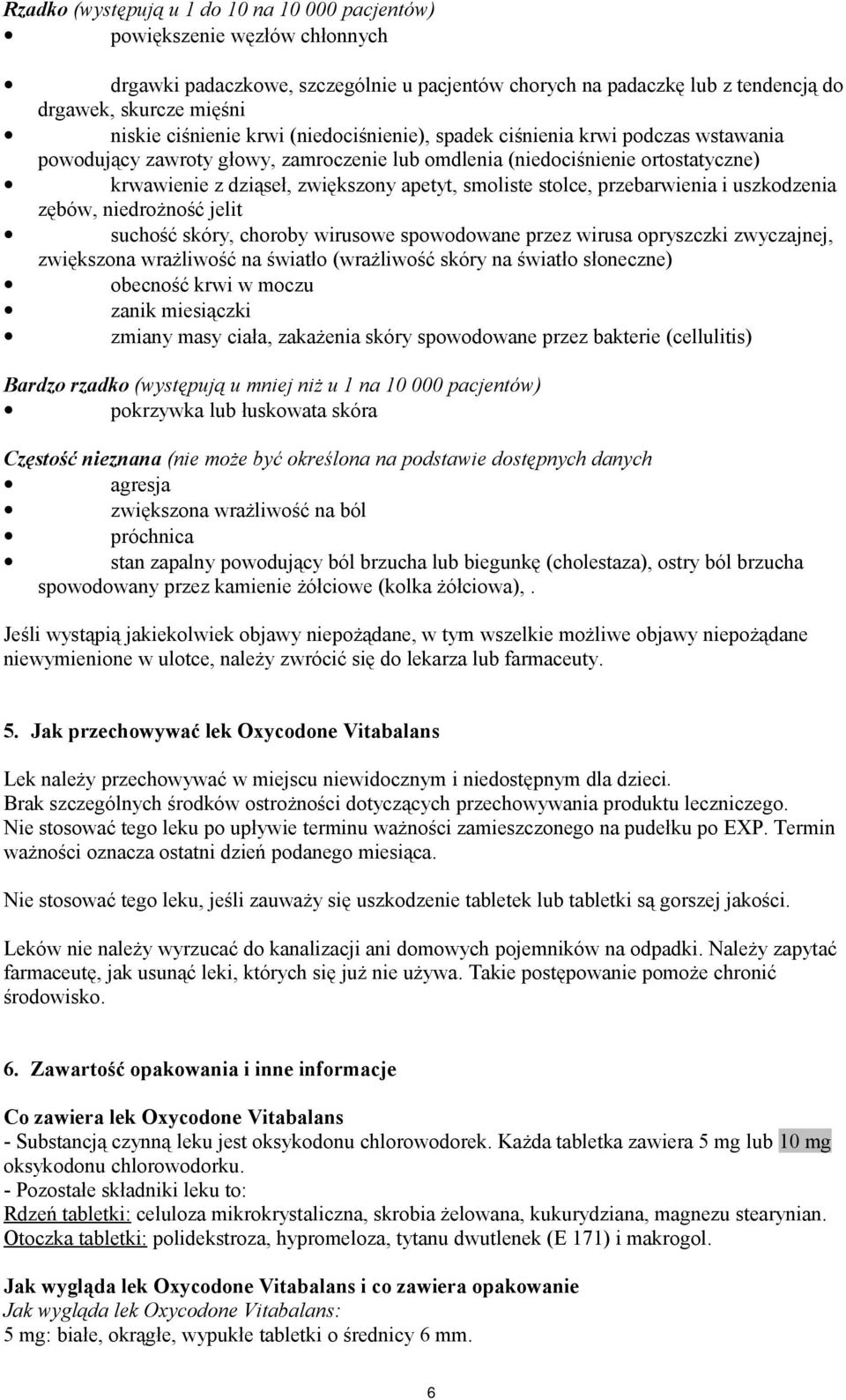 smoliste stolce, przebarwienia i uszkodzenia zębów, niedrożność jelit suchość skóry, choroby wirusowe spowodowane przez wirusa opryszczki zwyczajnej, zwiększona wrażliwość na światło (wrażliwość