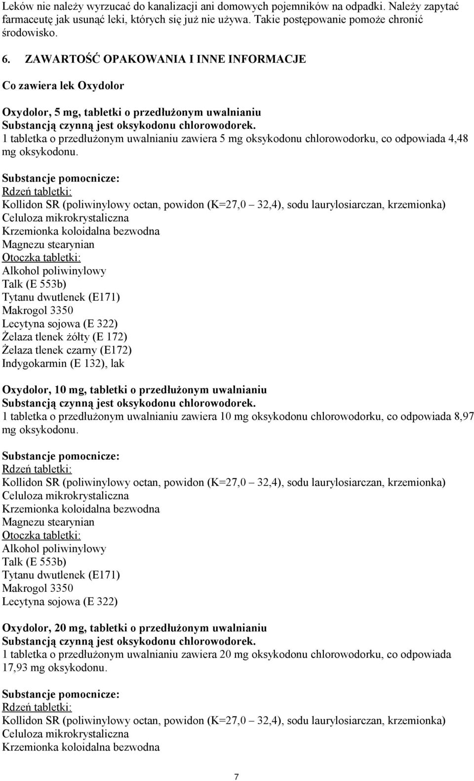 1 tabletka o przedłużonym uwalnianiu zawiera 5 mg oksykodonu chlorowodorku, co odpowiada 4,48 mg oksykodonu.