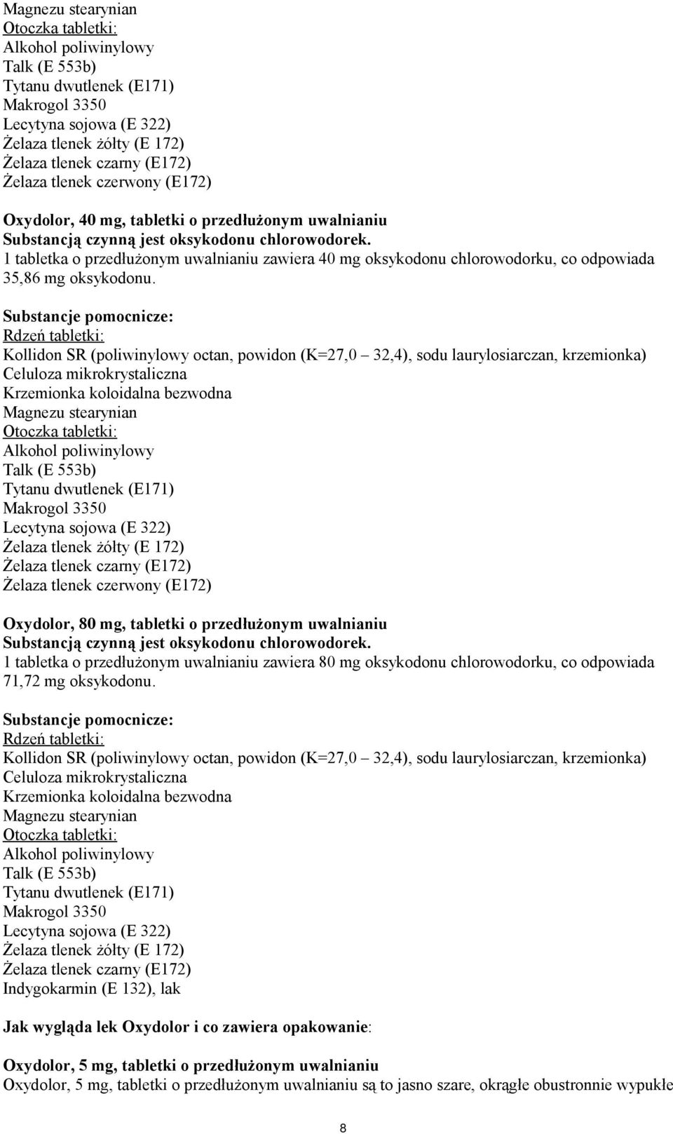 1 tabletka o przedłużonym uwalnianiu zawiera 40 mg oksykodonu chlorowodorku, co odpowiada 35,86 mg oksykodonu.