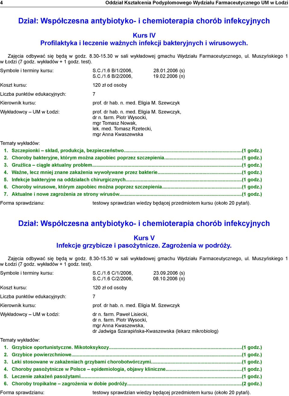 Szczepionki skład, produkcja, bezpieczeństwo...(1 godz.) 2. Choroby bakteryjne, którym można zapobiec poprzez szczepienia...(1 godz.) 3. Gruźlica ciągle aktualny problem...(1 godz.) 4.