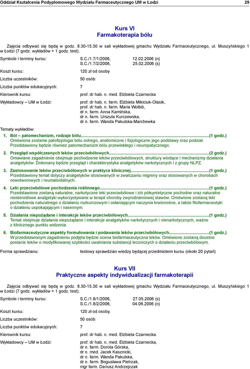 Ból patomechanizm, rodzaje bólu...(1 godz.) Omówiona zostanie patofizjologia bólu ostrego, anatomiczne i fizjologiczne jego podstawy oraz podział.