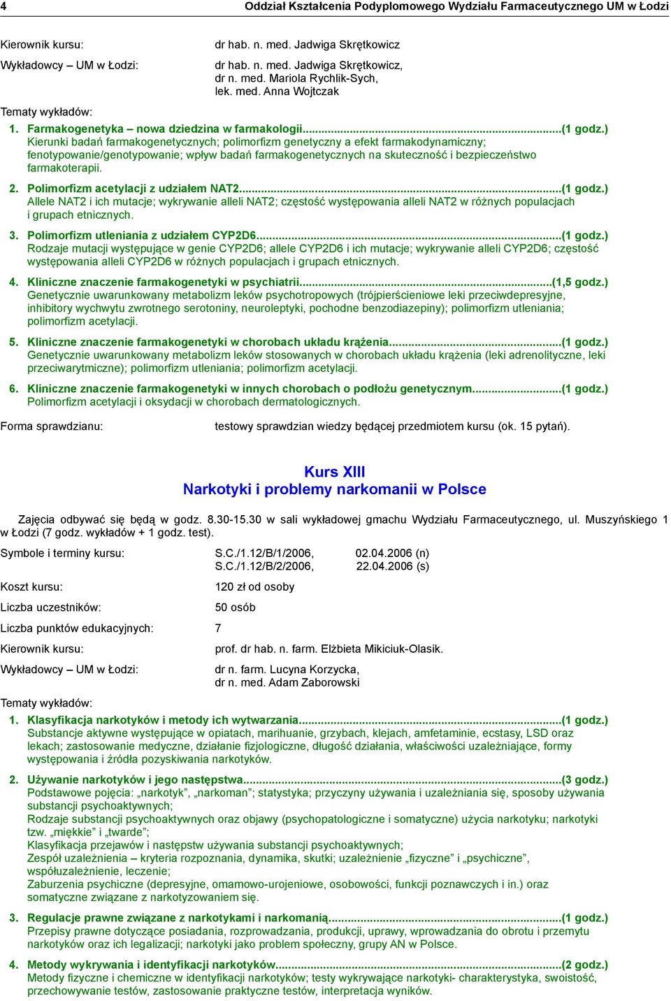 Polimorfizm acetylacji z udziałem NAT2...(1 godz.) Allele NAT2 i ich mutacje; wykrywanie alleli NAT2; częstość występowania alleli NAT2 w różnych populacjach i grupach etnicznych. 3.