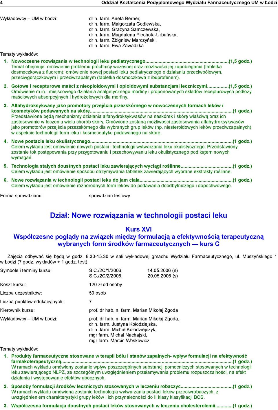 ) Temat obejmuje: omówienie problemu próchnicy wczesnej oraz możliwości jej zapobiegania (tabletka dosmoczkowa z fluorem); omówienie nowej postaci leku pediatrycznego o działaniu przeciwbólowym,