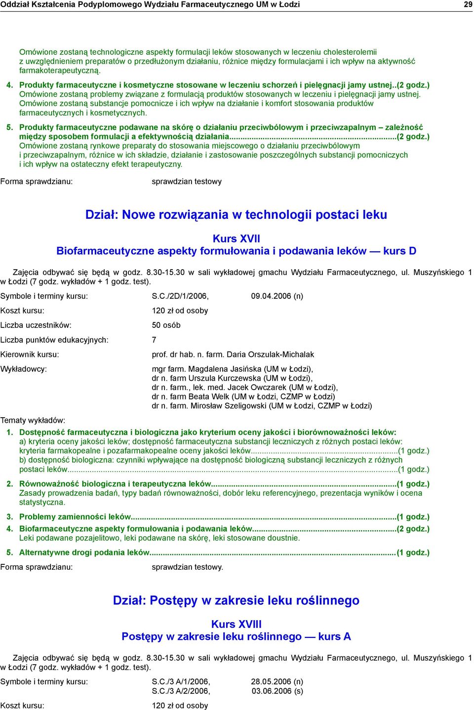 .(2 godz.) Omówione zostaną problemy związane z formulacją produktów stosowanych w leczeniu i pielęgnacji jamy ustnej.