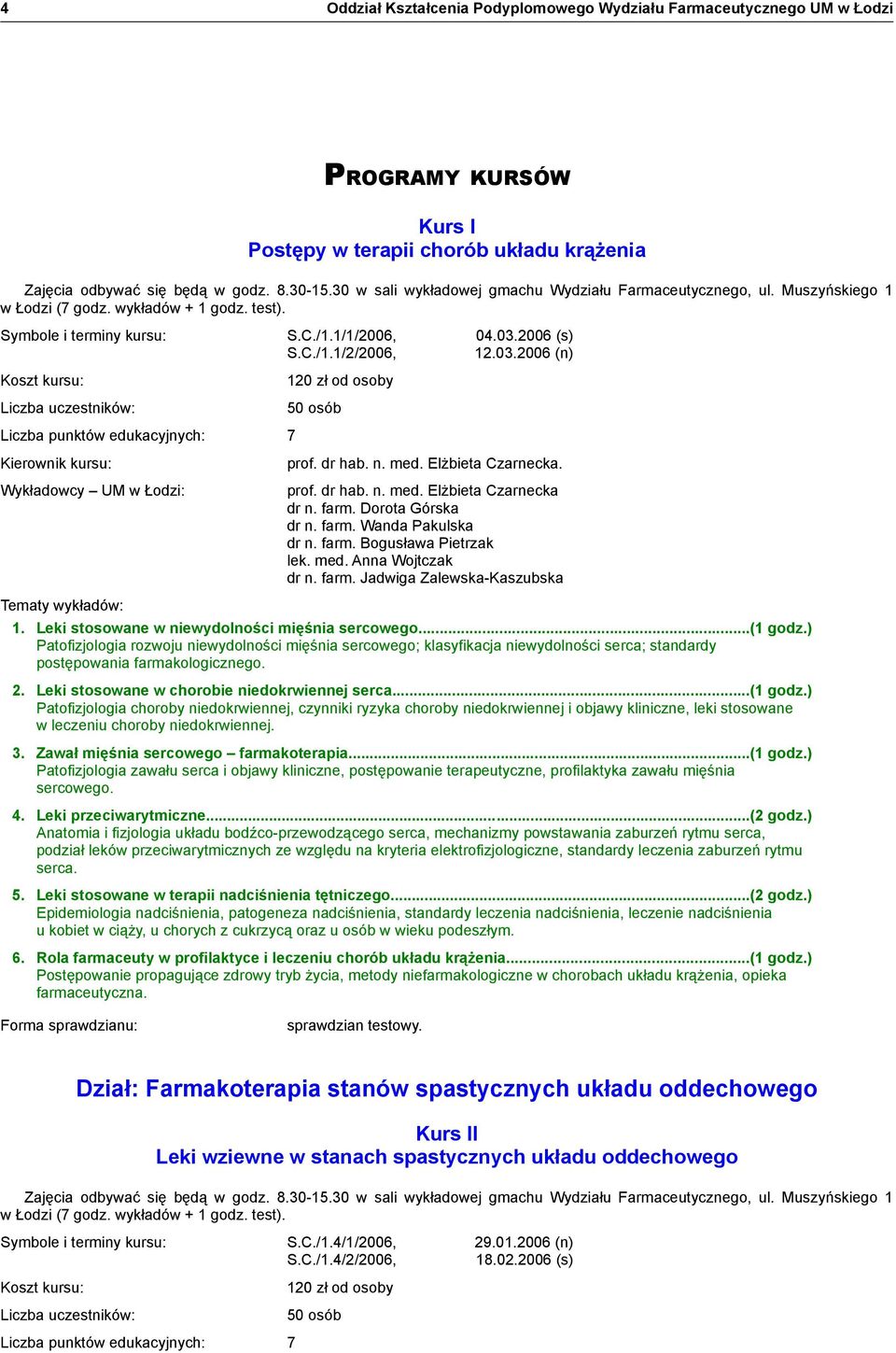 ..(1 godz.) Patofizjologia rozwoju niewydolności mięśnia sercowego; klasyfikacja niewydolności serca; standardy postępowania farmakologicznego. 2. Leki stosowane w chorobie niedokrwiennej serca.