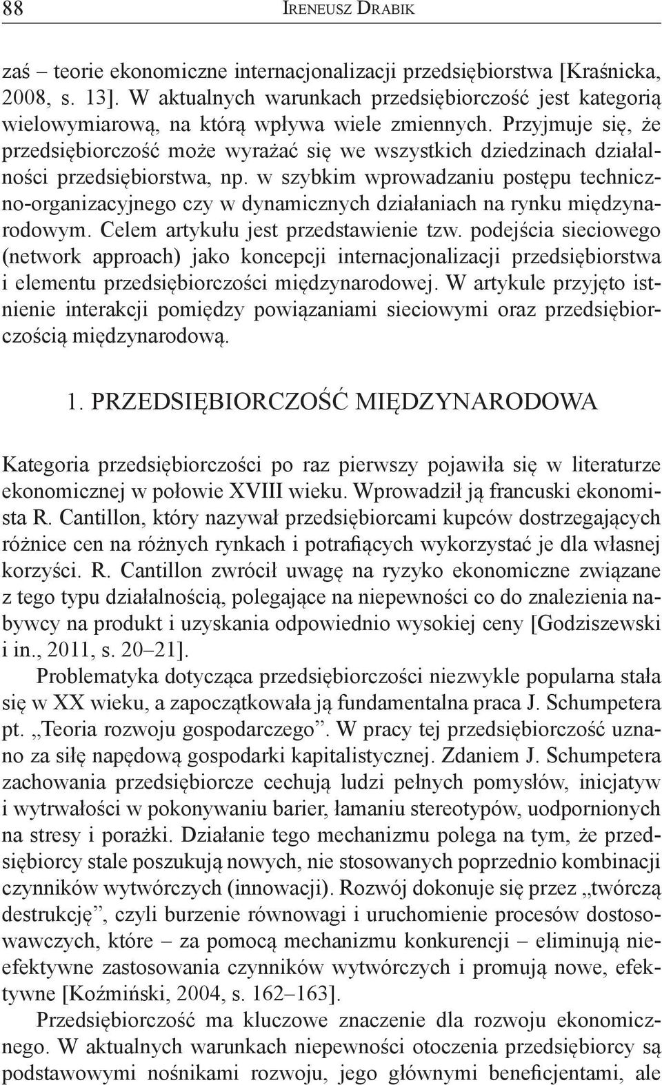 Przyjmuje się, że przedsiębiorczość może wyrażać się we wszystkich dziedzinach działalności przedsiębiorstwa, np.