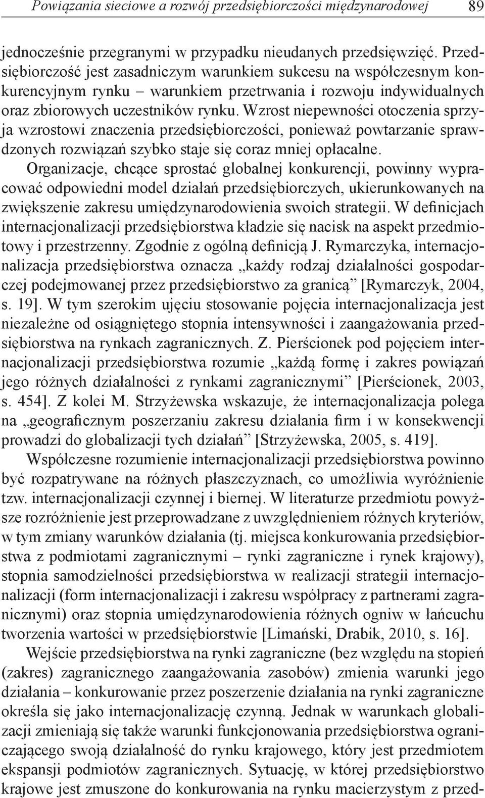 Wzrost niepewności otoczenia sprzyja wzrostowi znaczenia przedsiębiorczości, ponieważ powtarzanie sprawdzonych rozwiązań szybko staje się coraz mniej opłacalne.