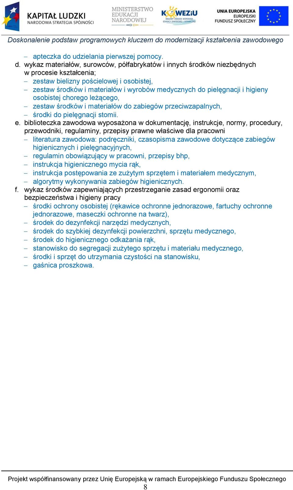 wykaz materiałów, surowców, półfabrykatów i innych środków niezbędnych w procesie kształcenia; zestaw bielizny pościelowej i osobistej, zestaw środków i materiałów i wyrobów medycznych do pielęgnacji