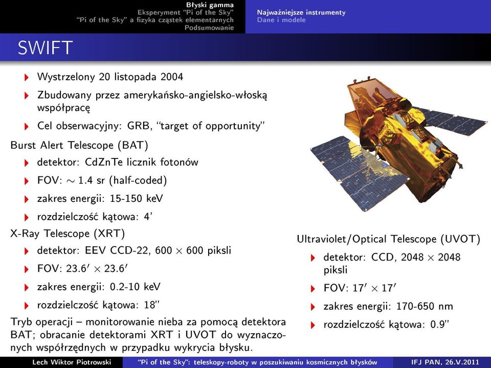 4 sr (half-coded) zakres energii: 15-150 kev rozdzielczo± k towa: 4' X-Ray Telescope (XRT) detektor: EEV CCD-22, 600 600 piksli FOV: 23.6 23.6 zakres energii: 0.